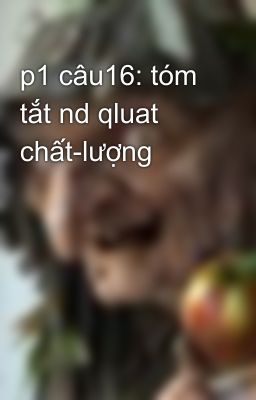 p1 câu16: tóm tắt nd qluat chất-lượng