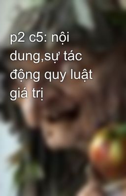 p2 c5: nội dung,sự tác động quy luật giá trị