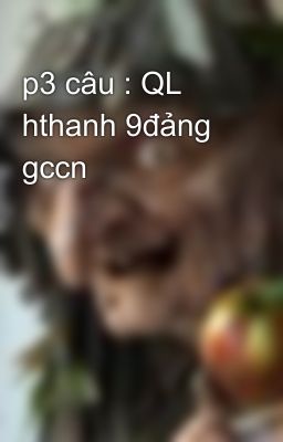 p3 câu : QL hthanh 9đảng gccn