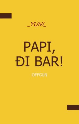 PAPI, ĐI BAR!