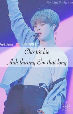 [ Park Jimin  / 빅 지민 ] - Chờ tới lúc Anh thương Em thật lòng -