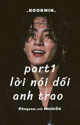 [Part 1] lời nói dối anh trao ✔