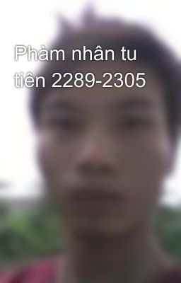 Phàm nhân tu tiên 2289-2305