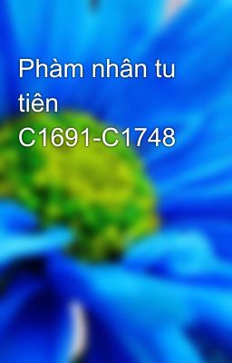 Phàm nhân tu tiên C1691-C1748