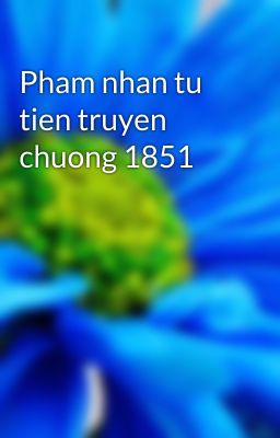 Pham nhan tu tien truyen chuong 1851