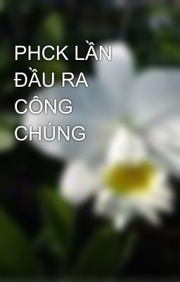 PHCK LẦN ĐẦU RA CÔNG CHÚNG