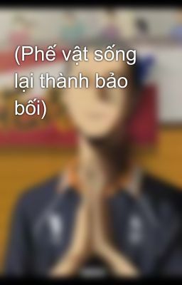 (Phế vật sống lại thành bảo bối)