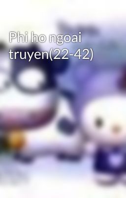 Phi ho ngoai truyen(22-42)