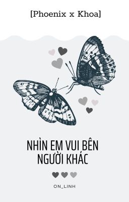 [Phoenix x Khoa] Nhìn em vui bên người khác...