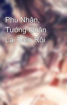 Phu Nhân, Tướng Quân Lại Điên Rồi