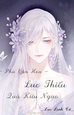 ~ PHÙ VÂN HOA ~ Lục Thiếu Quá Kiêu Ngạo