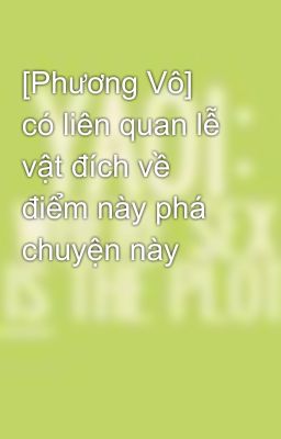 [Phương Vô] có liên quan lễ vật đích về điểm này phá chuyện này