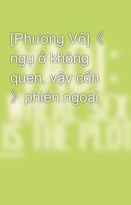 [Phương Vô]《 ngụ ở không quen, vậy cổn 》phiên ngoại