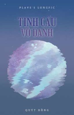 [PLAVE] Tinh Cầu Vô Danh • Longfic