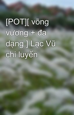 [POT][ võng vương + đa dạng ] Lạc Vũ chi luyến