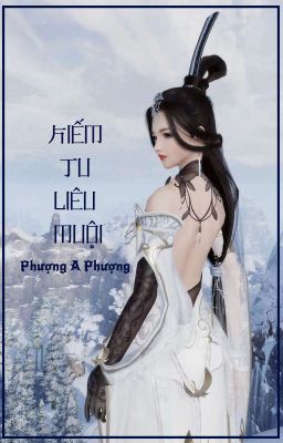 [QT✿BHTT✿Mau Xuyên] 《Kiếm Tu Liêu Muội》- Phượng A Phượng