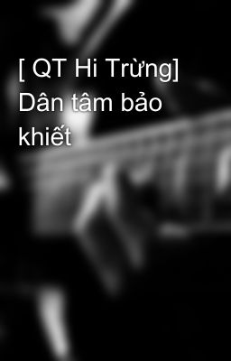 [ QT Hi Trừng] Dân tâm bảo khiết