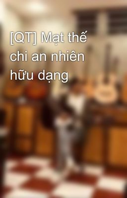 [QT] Mạt thế chi an nhiên hữu dạng