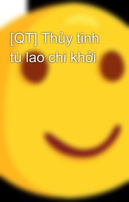 [QT] Thủy tinh tù lao chi khởi