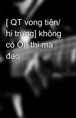 [ QT vong tiện/ hi trừng] không có Ôn thị ma đạo