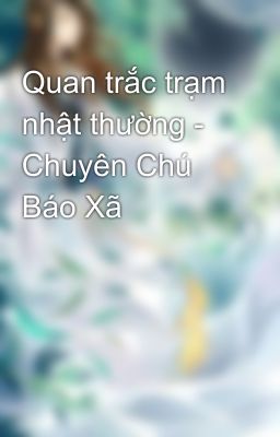 Quan trắc trạm nhật thường - Chuyên Chú Báo Xã