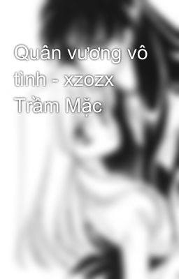 Quân vương vô tình - xzozx Trầm Mặc