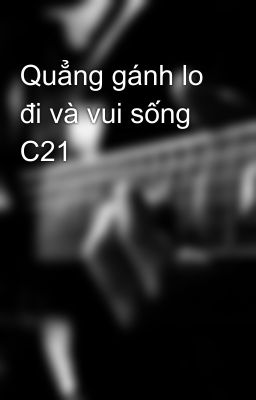 Quẳng gánh lo đi và vui sống C21