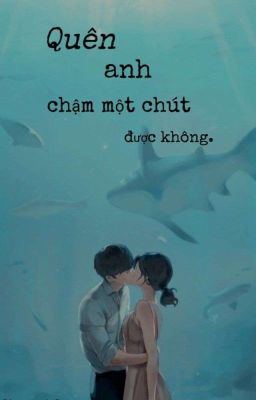 Quên Anh Chậm Một Chút Được Không 