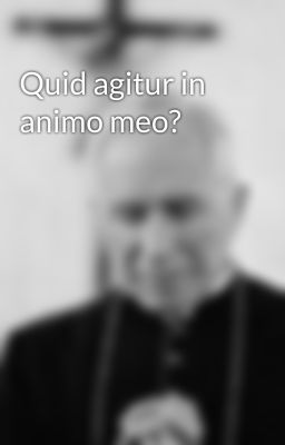 Quid agitur in animo meo?