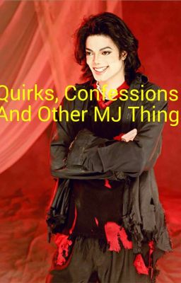 Quirks, Confessions, and Other MJ Things