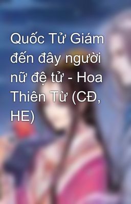 Quốc Tử Giám đến đây người nữ đệ tử - Hoa Thiên Từ (CĐ, HE)