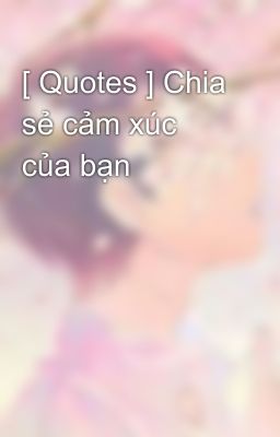 [ Quotes ] Chia sẻ cảm xúc của bạn