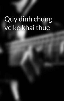 Quy dinh chung ve ke khai thue