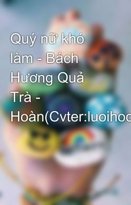 Quý nữ khó làm - Bách Hương Quả Trà - Hoàn(Cvter:luoihoc)