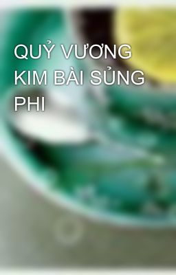 QUỶ VƯƠNG KIM BÀI SỦNG PHI