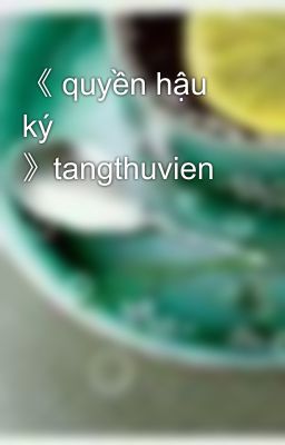 《 quyền hậu ký 》tangthuvien