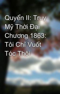 Quyển II: Truy Mỹ Thời Đại Chương 1863: Tôi Chỉ Vuốt Tóc Thôi