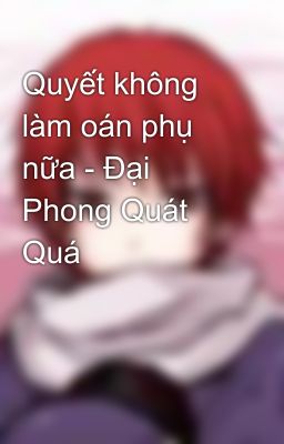 Quyết không làm oán phụ nữa - Đại Phong Quát Quá