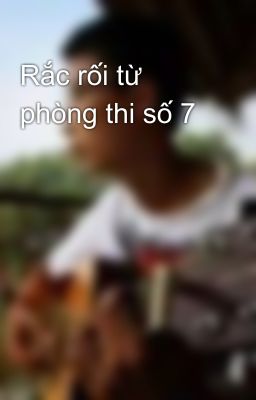 Rắc rối từ phòng thi số 7