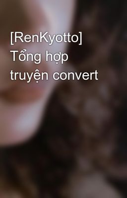 [RenKyotto] Tổng hợp truyện convert