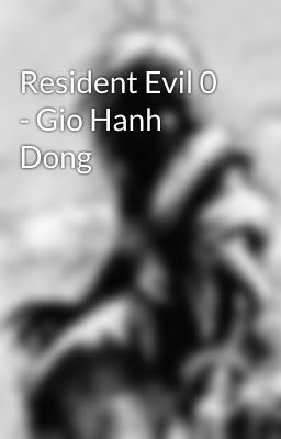 Resident Evil 0 - Gio Hanh Dong