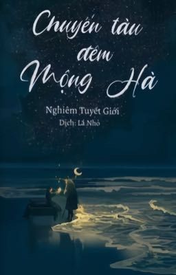 [Reup-Hoàn] Chuyến tàu đêm Mộng Hà - Nghiêm Tuyết Giới