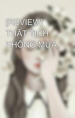 [REVIEW] THẤT TỊCH KHÔNG MƯA