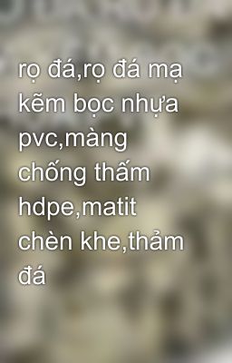 rọ đá,rọ đá mạ kẽm bọc nhựa pvc,màng chống thấm hdpe,matit chèn khe,thảm đá