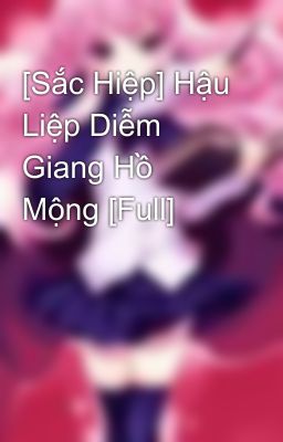 [Sắc Hiệp] Hậu Liệp Diễm Giang Hồ Mộng [Full]