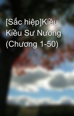 [Sắc hiệp]Kiều Kiều Sư Nương (Chương 1-50)