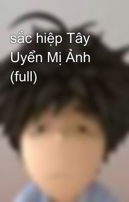 sắc hiệp Tây Uyển Mị Ảnh (full)