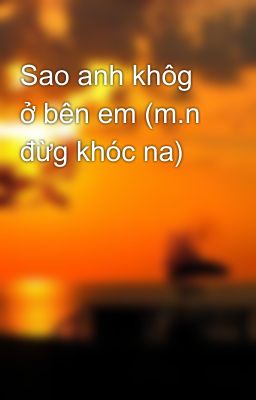 Sao anh khôg ở bên em (m.n đừg khóc na)