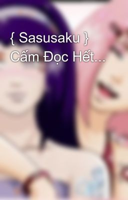 { Sasusaku } Cấm Đọc Hết...