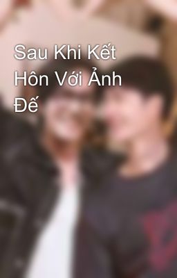 Sau Khi Kết Hôn Với Ảnh Đế